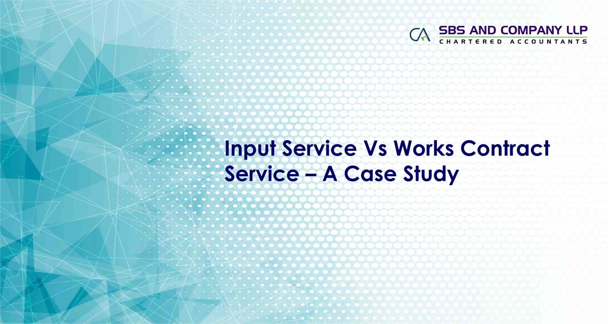 Input Service Vs Works Contract Service – A Case Study