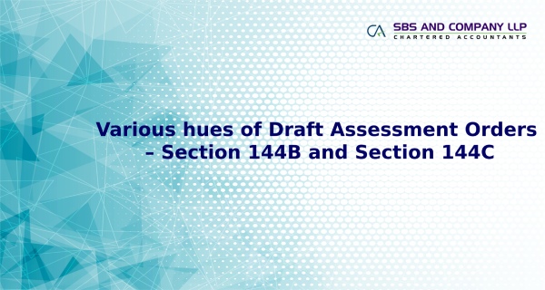 Various hues of Draft Assessment Orders – Section 144B and Section 144C